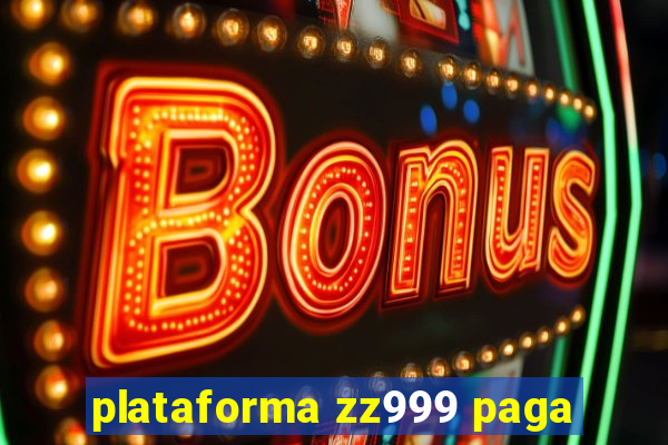 plataforma zz999 paga