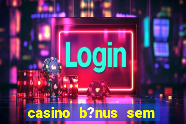 casino b?nus sem depósito 2024