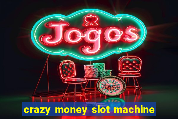 crazy money slot machine