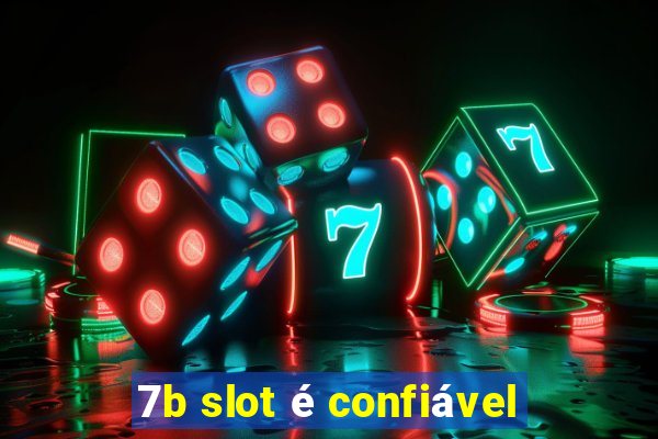 7b slot é confiável