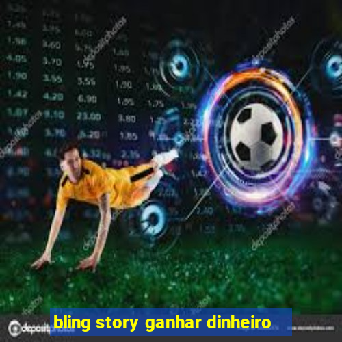 bling story ganhar dinheiro