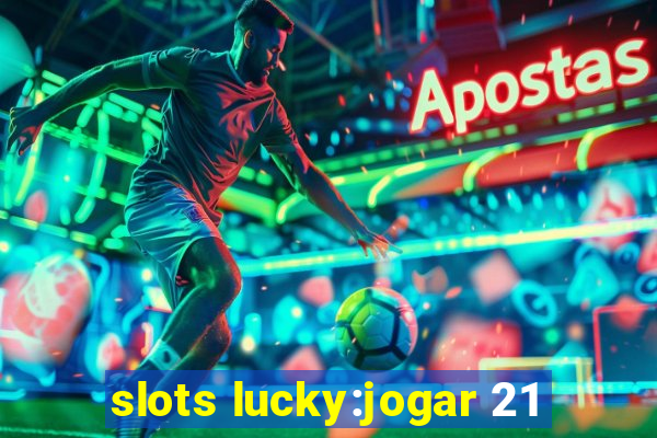 slots lucky:jogar 21