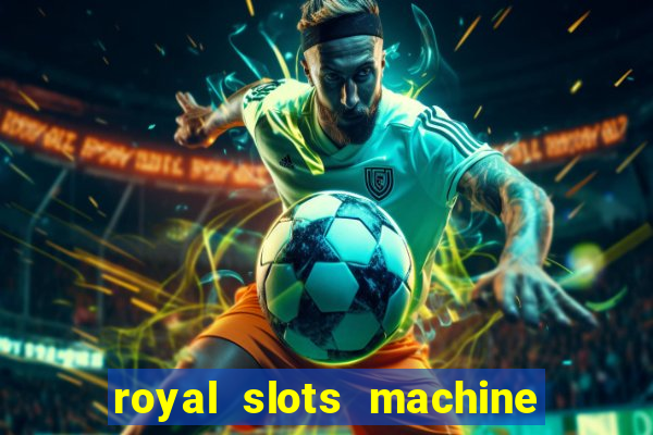 royal slots machine games hd