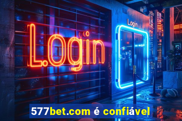 577bet.com é confiável