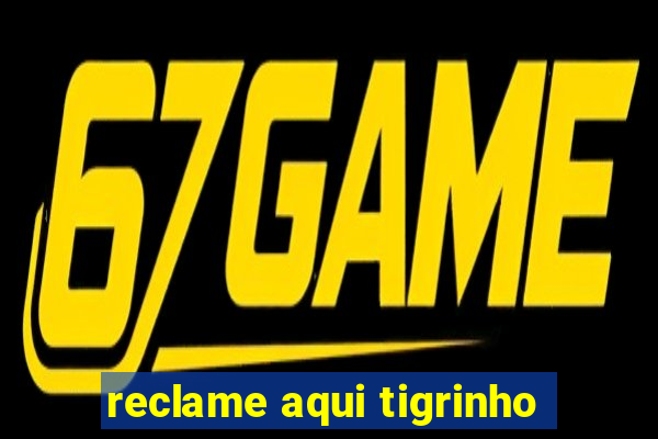 reclame aqui tigrinho