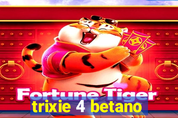 trixie 4 betano