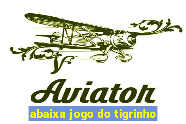 abaixa jogo do tigrinho