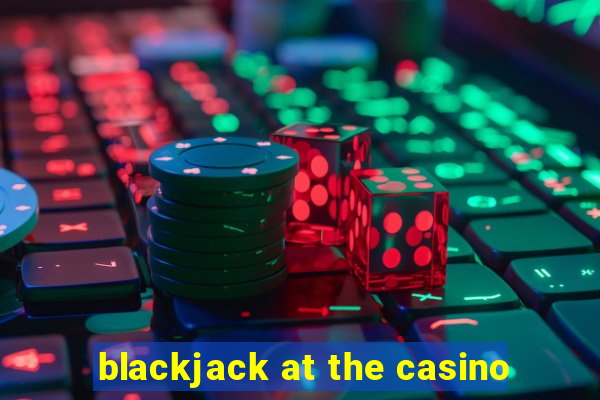 blackjack at the casino