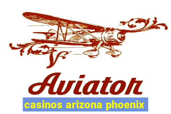 casinos arizona phoenix