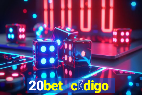 20bet c贸digo b么nus 5 reais