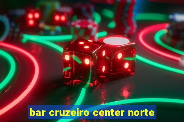 bar cruzeiro center norte