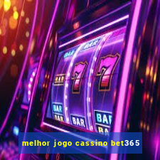 melhor jogo cassino bet365