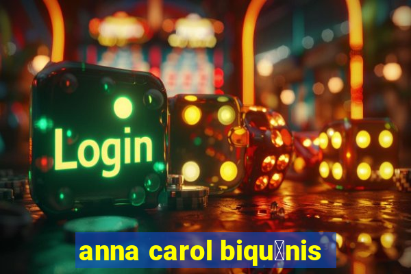 anna carol biqu铆nis