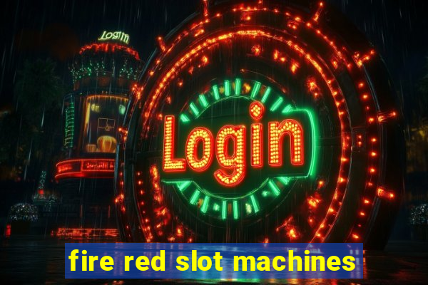 fire red slot machines