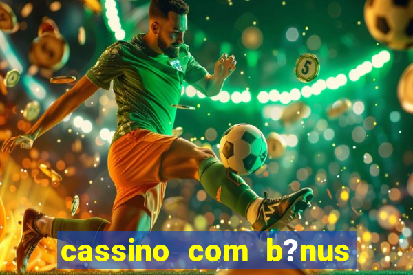 cassino com b?nus no cadastro sem depósito