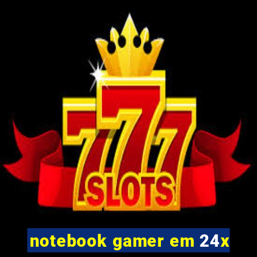 notebook gamer em 24x