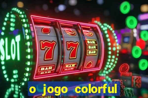 o jogo colorful slots paga mesmo