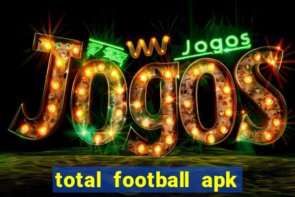 total football apk mod dinheiro infinito