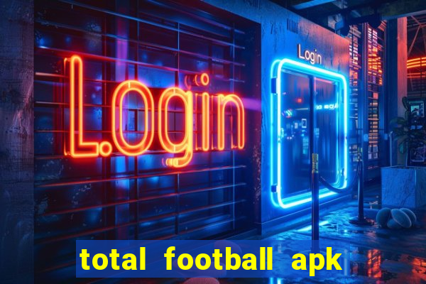 total football apk mod dinheiro infinito