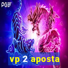 vp 2 aposta