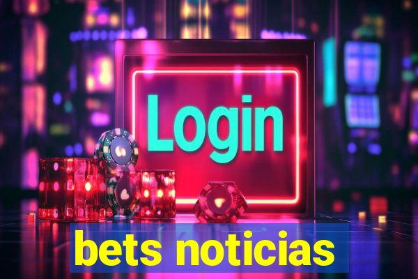 bets noticias