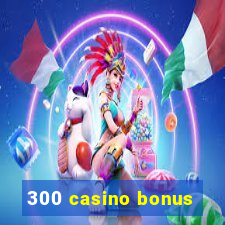 300 casino bonus