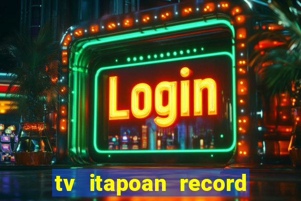 tv itapoan record bahia ao vivo