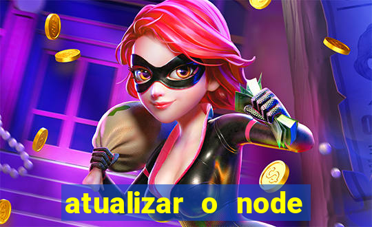 atualizar o node no windows