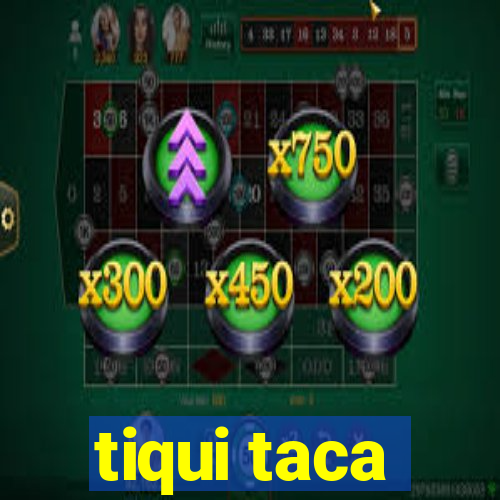 tiqui taca