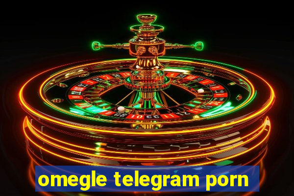 omegle telegram porn