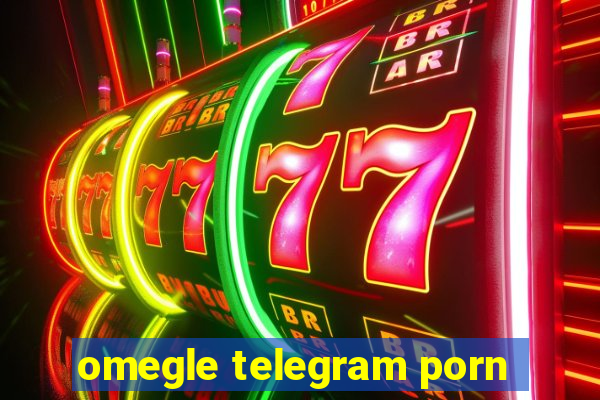 omegle telegram porn