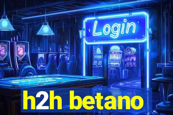 h2h betano