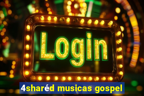 4sharéd musicas gospel