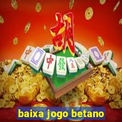 baixa jogo betano