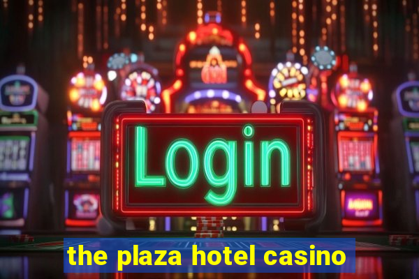 the plaza hotel casino