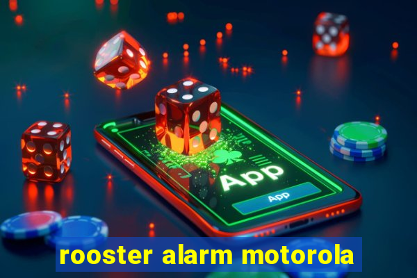 rooster alarm motorola