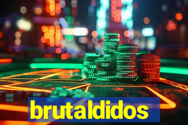 brutaldidos