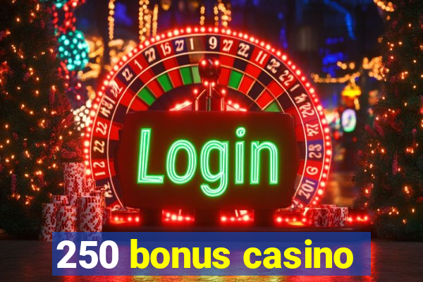 250 bonus casino