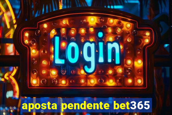 aposta pendente bet365