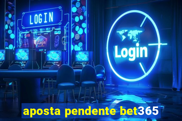 aposta pendente bet365