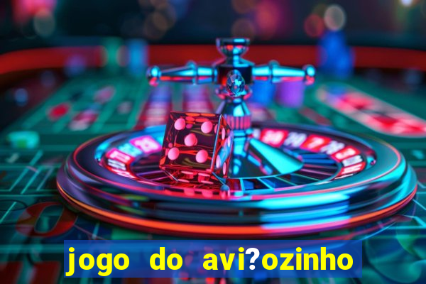 jogo do avi?ozinho que ganha dinheiro