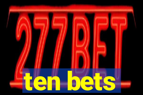 ten bets