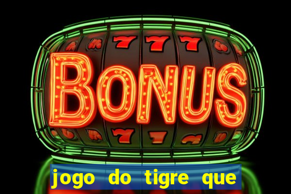 jogo do tigre que ganha dinheiro no cadastro