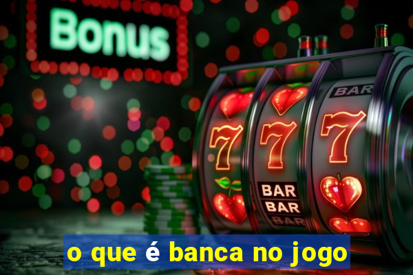 o que é banca no jogo