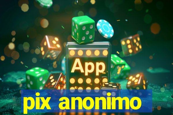 pix anonimo