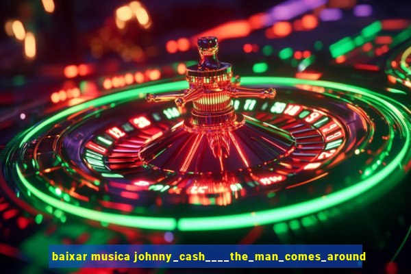 baixar musica johnny_cash____the_man_comes_around