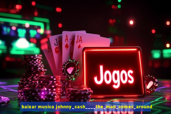 baixar musica johnny_cash____the_man_comes_around