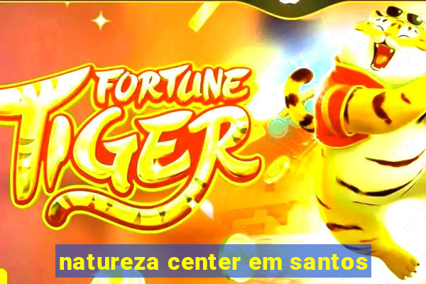 natureza center em santos