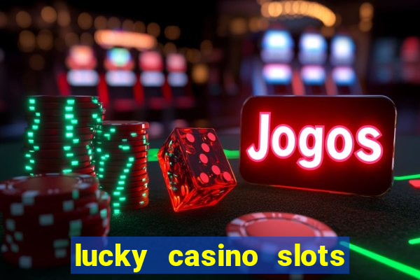 lucky casino slots win money