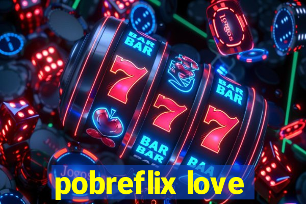 pobreflix love